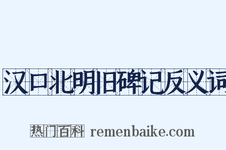 汉口北明旧碑记反义词是什么意思的图片